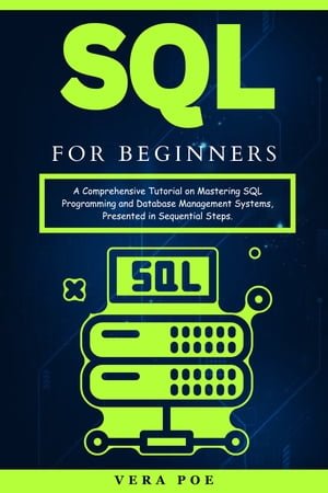 SQL for Beginners. A Comprehensive Tutorial on Mastering SQL Programming and Database Management Systems (Vera Poe)（Z-Library）