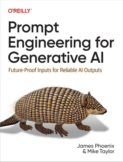 Prompt Engineering for Generative AI Future Proof Inputs for Reliable Al Outputs (James Phoenix, Mike Taylor) (Z Library)