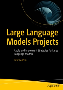 Large Language Models Projects Apply and Implement Strategies for Large Language Models (Pere Martra) (Z-Library)
