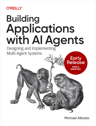 Building Applications with AI Agents (Fifth Early Release) (Michael Albada) (Z-Library)