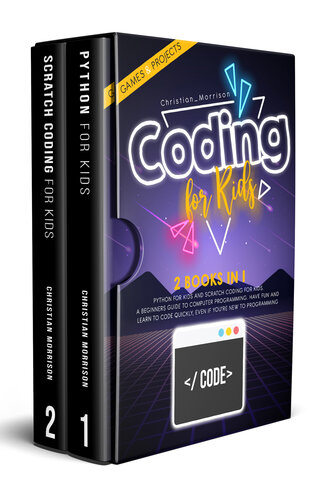 CODING FOR KIDS - 2 BOOKS IN 1 - Python For Kids And Scratch Coding For Kids. A Beginners Guide to Computer Programming. Have… (Christian Morrison) (Z-Library)