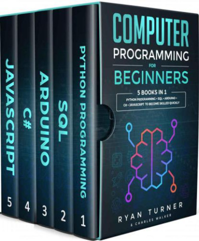 Computer Programming for Beginners 5 books in 1 Python programming + SQL + Arduino + C + Javascript to become skilled faster (Ryan Turner) (Z-Library)