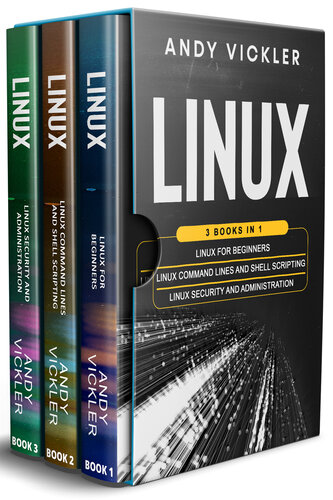 Linux 3 books in 1  Linux for Beginners + Linux Command Lines and Shell Scripting + Linux Security and Administration (Andy Vickler) (Z-Library)