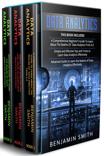 DATA ANALYTICS 3 in 1- Beginners Guide+ Simple and Effective Tips and Tricks+ Advanced Guide to Learn the Realms of Data… (Smith, Benjamin) (Z-Library)