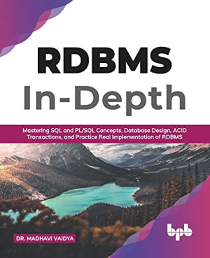 RDBMS In-Depth Mastering SQL and PLSQL Concepts, Database Design, ACID Transactions, and Practice Real Implementation of RDBM… (Dr. Madhavi Vaidya) (Z-Library)