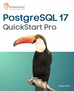 PostgreSQL 17 QuickStart Pro Add expertise around WAL processing, JSON table, IO performance, logical replication and index… (Tessa Vorin) (Z-Library)