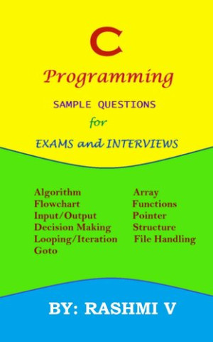 C PROGRAMMING SAMPLE QUESTIONS FOR EXAMS AND INTERVIEWS - Useful for Students in Exams and Interviews (V, Rashmi) (Z-Library)