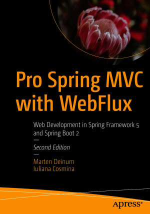 Pro Spring MVC with WebFlux Web Development in Spring Framework 5 and Spring Boot 2 - Second Edition (Marten Deinum Iuliana Cosmina) (Z-Library)