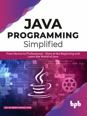 Java Programming Simplified From Novice to Professional - Start at the Beginning and Learn the World of Java (Dr. Muneer Ahmad Dar) (Z-Library)