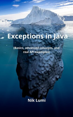 Exceptions in Java Basics, advanced concepts, and real API examples (Nik Lumi) (Z-Library)