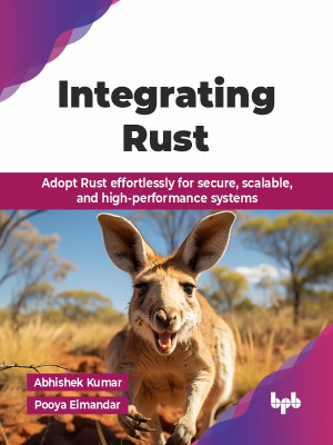 Integrating Rust Adopt Rust effortlessly for secure, scalable, and high-performance systems (Abhishek Kumar, Pooya Eimandar) (Z-Library)