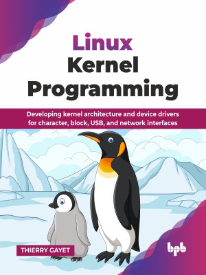 Linux Kernel Programming Developing kernel architecture and device drivers for character, block, USB, and network interfaces (THIERRY GAYET) (Z-Library)