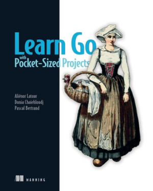 Learn Go with Pocket-Sized Projects (Aliénor Latour, Donia Chaiehloudj etc.) (Z-Library)
