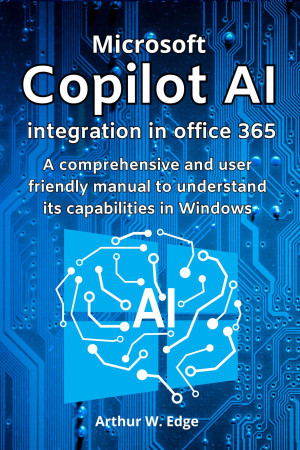 Microsoft Copilot AI Integration in Office 365 A Comprehensive and User Friendly Manual to Understand Its (Edge, Arthur W.)（Z-Library）