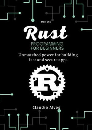 Rust Programming for Beginners Unmatched Power for Building Fast and Secure Apps (Claudia Alves) (z-library.sk, 1lib.sk, z-lib.sk)