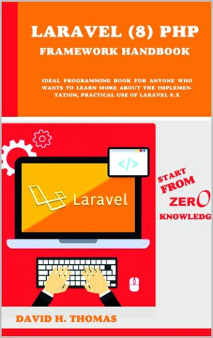 Laravel (8) PHP Framework Handbook  Start From Zero Knowledge. Ideal programming book for anyone who wants to learn more… (H. Thomas, David) (z-library.sk, 1lib.sk, z-lib.sk)