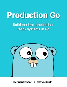 Production Go. Build modern, production-ready systems in Go (Herman Schaaf, Shawn Smith)（Z-Library）