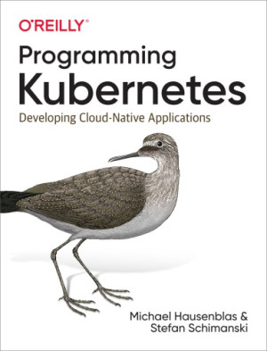 Programming Kubernetes Developing Cloud-Native Applications (Michael Hausenblas, Stefan Schimanski)（Z-Library）