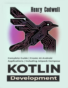 Kotlin Development Complete Guide Create 45 Android Applications Including Jetpack Compose (Henry Codwell)（Z-Library）