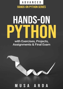Hands-On Python with Exercises, Projects, Assignments  Final Exam ADVANCED (Musa Arda)（Z-Library）