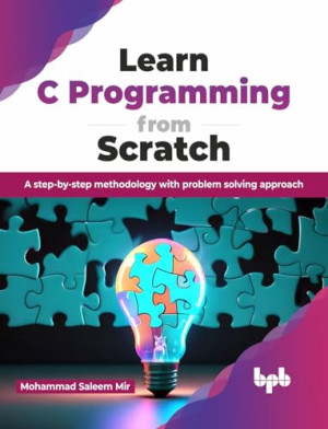 Learn C Programming from Scratch A step-by-step methodology with problem solving approach (Saleem Mir, Mohammad)（Z-Library）