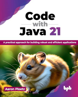 Code with Java 21 A practical approach for building robust and efficient applications (Ploetz, Aaron)（Z-Library）