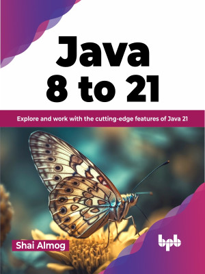 Java 8 to 21 Explore and work with the cutting-edge features of Java 21 (Shai Almog)（Z-Library）
