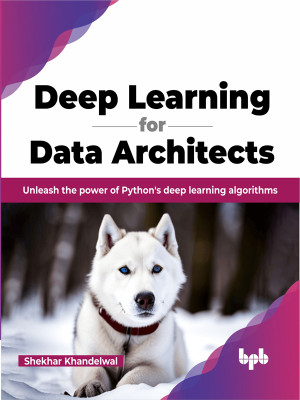 Deep Learning for Data Architects (Shekhar Khandelwal)（Z-Library）