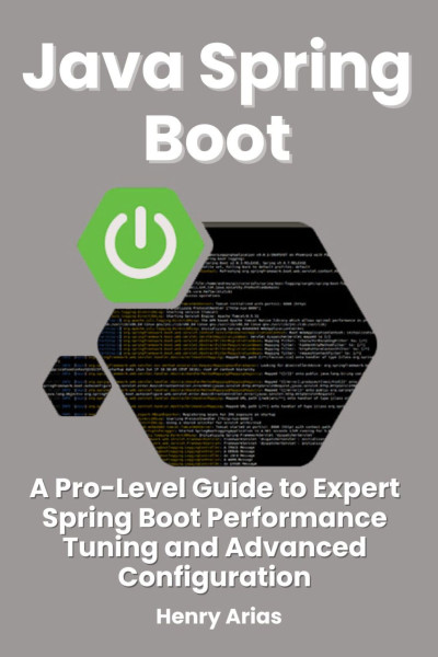 Java Spring Boot A Pro-Level Guide to Expert Spring Boot Performance Tuning and Advanced Configuration (Henry Arias)（Z-Library）