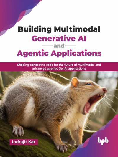 Building Multimodal Generative AI and Agentic Applications Shaping concept to code for the future of multimodal and advanced… (Indrajit Kar)（Z-Library）