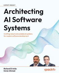 Architecting AI Software Systems Crafting robust and scalable AI systems for modern software development (Richard D. Avila, Imran Ahmad)（Z-Library）