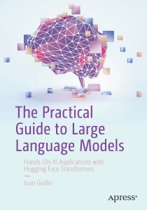 The Practical Guide to Large Language Models Hands-On AI Applications with Hugging Face Transformers (Ivan Gridin)（Z-Library）