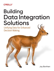 Building Data Integration Solutions Unifying Data for Enhanced Decision Making (Jay Borthen)（Z-Library）