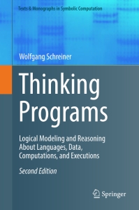 Thinking Programs Logical Modeling and Reasoning About Languages, Data, Computations, and Executions, 2nd ed. (Wolfgang Schreiner)（Z-Library）