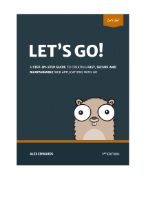 Lets Go  A Step-By-Step Guide to Creating Fast, Secure and Maintainable Web Applications with Go (1.24) (Alex Edwards)（Z-Library）