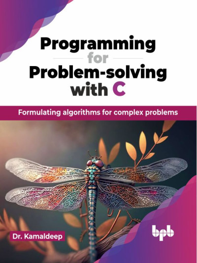 Programming for Problem-Solving with C Formulating Algorithms for Complex Problems (Dr. Kamaldeep) (z-library.sk, 1lib.sk, z-lib.sk)