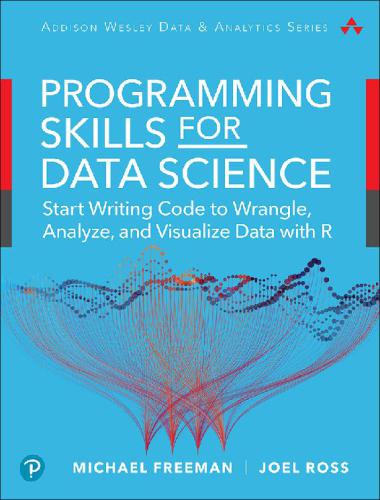 Programming Skills for Data Science Start Writing Code to Wrangle, Analyze, and Visualize Data with R, First Edition (Michael Freeman, Joel Ross)（Z-Library）