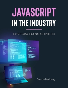 JavaScript in the Industry How professional teams want you to write code (Simon Høiberg)（Z-Library）