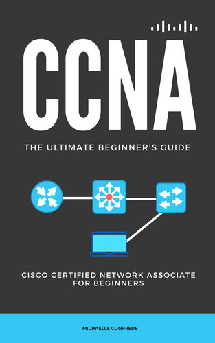 CCNA The Ultimate Beginners Guide Cisco Certified Network Associate for Beginners (CONRREDE, MICHAELLE)（Z-Library）