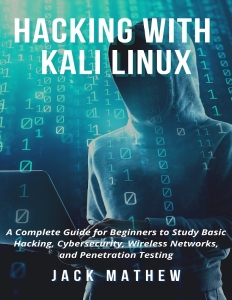 Hacking with Kali Linux A Complete Guide for Beginners to Study Basic Hacking, Cybersecurity, Wireless Networks, and… (Jack Mathew [Mathew, Jack])（Z-Library）