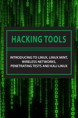 Hacking Tools Introducing To Linux, Linux Mint, Wireless Networks, Penetrating Tests And Kali Linux Kali Linux Tools Tutorial (Stewart Palk)（Z-Library）