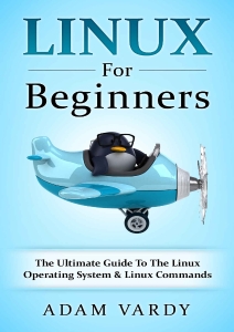 Linux For Beginners The Ultimate Guide To The Linux Operating System  Linux (Adam Vardy)（Z-Library）