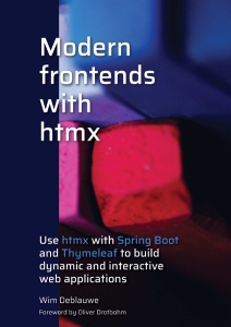 Modern frontends with htmx Use htmx with Spring Boot and Thymeleaf to build dynamic and interactive web applications (Wim Deblauwe)（Z-Library）