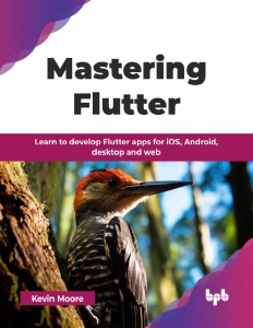 Mastering Flutter Learn to develop Flutter apps for iOS, Android, desktop and web (Kevin Moore)（Z-Library）