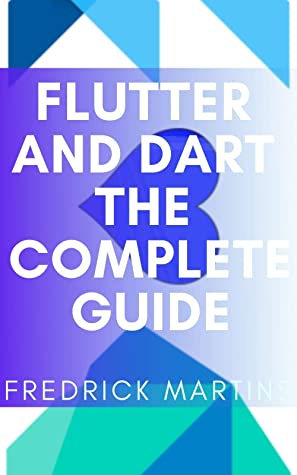 Flutter and Dart the Complete Guide Create Cross-Platform Mobile Apps With Google’s Latest Open-Source SDK Through Flutter and… (Fredrick Martins [Martins, Fredrick])（Z-Library）