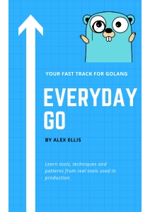 Everyday Go - The Fast Track for Golang (Alex Ellis)（Z-Library）