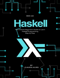 Haskell The Ultimate Beginners Guide to Learn Haskell Programming Step by Step (Claudia Alves)（Z-Library）
