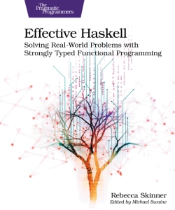 Effective Haskell Solving Real-World Problems with Strongly Typed Functional Programming (Rebecca Skinner)（Z-Library）