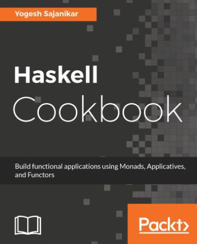 Haskell Cookbook Build functional applications using Monads, Applicatives, and Functors (Yogesh Sajanikar)（Z-Library）