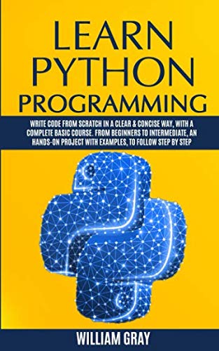 Learn Python Programming Write code from scratch in a clear  concise way, with a complete basic course. From beginners to… (William Gray) (z-library.sk, 1lib.sk, z-lib.sk)